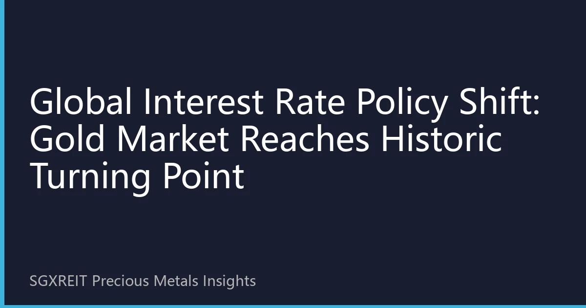 Global Interest Rate Policy Shift: Gold Market Reaches Historic Turning Point